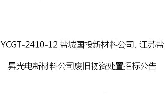 YCGT-2410-12盐城国投新材料公司、江苏盐昇光电新材料公司废旧物资处置招标公告